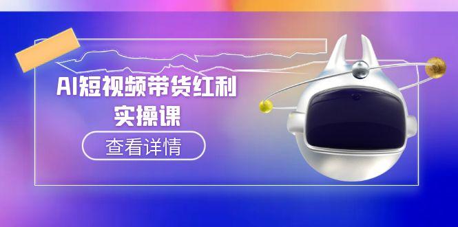 （15137期）AI短视频带货红利实操，抖音算法与流量分配机制，AI辅助脚本生成实操指南-靠谱项目库