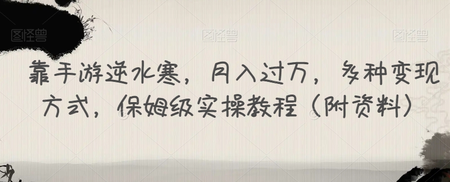 靠手游逆水寒，月入过万，多种变现方式，保姆级实操教程（附资料）-靠谱项目库