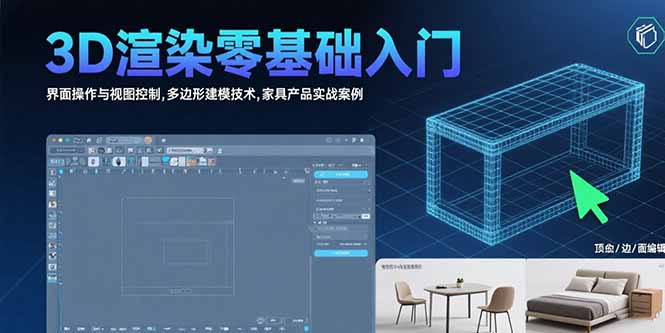 （15542期）3D渲染零基础入门：界面操作与视图控制,多边形建模技术,家具产品实战案例-靠谱项目库