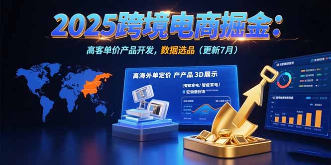 （15512期）2025跨境电商掘金：蓝海市场定位，高客单价产品开发，数据选品(更新7月)-靠谱项目库