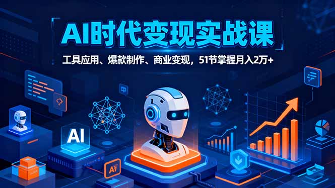 （16093期）AI时代全场景实战课，工具应用、爆款制作、商业变现，51节掌握月入2万+-靠谱项目库