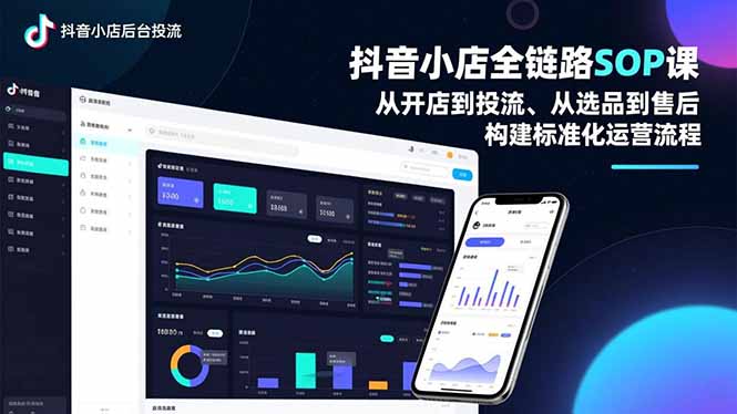 （16852期）抖音小店全链路SOP课，从开店到投流、从选品到售后，构建标准化运营流程-靠谱项目库