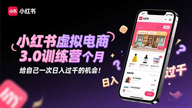 （16512期）小红书虚拟电商3.0训练营：2025最后1个月，给自己一次日入过千的机会！-靠谱项目库