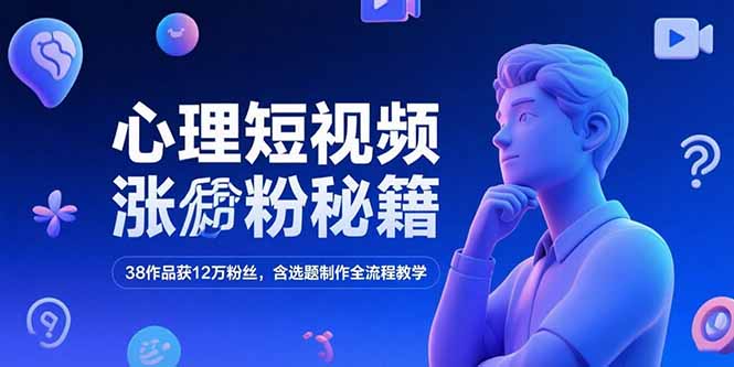 （15276期）心理短视频涨粉秘籍，38作品获12万粉丝，含选题制作全流程教学-靠谱项目库