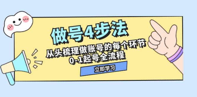 做号4步法，从头梳理做账号的每个环节，0-1起号全流程（44节课）-靠谱项目库