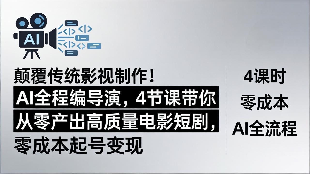 （18134期）颠覆传统影视制作！AI全程编导演，4节课带你从零产出高质量电影短剧，零成本起号变现-靠谱项目库