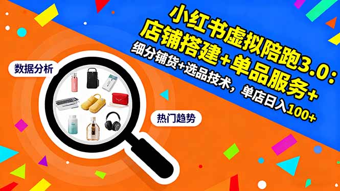 （16451期）小红书虚拟陪跑3.0：店铺搭建+单品服务+细分铺货+选品技术，单店日入100+-靠谱项目库