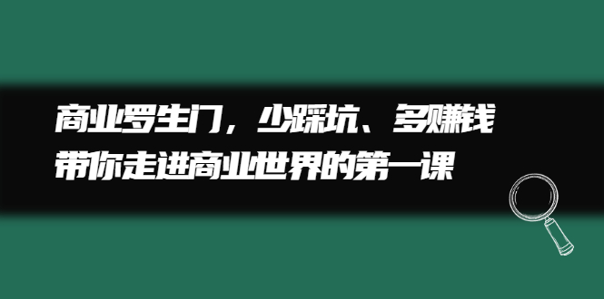 商业罗生门，少踩坑、多赚钱带你走进商业世界的第一课-靠谱项目库