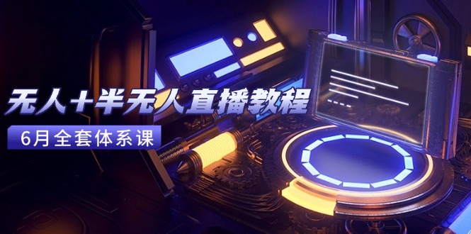 （15015期）无人+半无人直播教程：AI工具+场景搭建，0到1掌握核心技术(6月更新)-靠谱项目库
