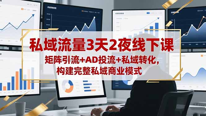 （16483期）私域流量3天2夜线下课，矩阵引流+AD投流+私域转化，构建完整私域商业模式-靠谱项目库