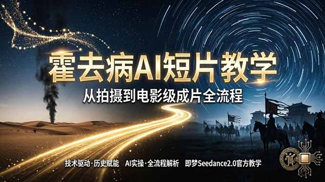（18155期）《霍去病》AI短片教学：即梦AI Seedance2.0实操，从拍摄到电影级成片全流程-靠谱项目库