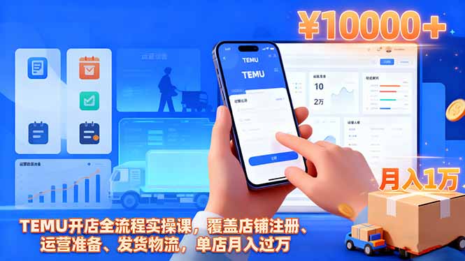 （16441期）TEMU开店全流程实操课，覆盖店铺注册、运营准备、发货物流，单店月入过万-靠谱项目库