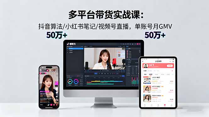 （16254期）多平台带货实战课18.0：抖音算法/小红书笔记/视频号直播，单账号月GMV50w+-靠谱项目库