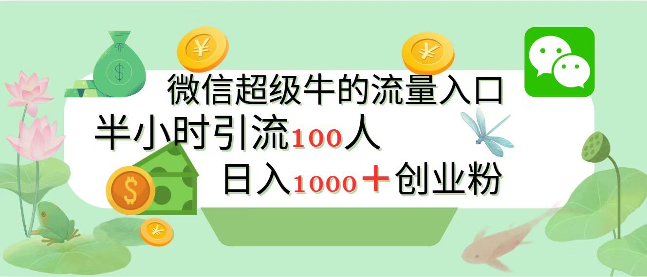 新的引流变现阵地，微信超级牛的流量入口，半小时引流100人，日入1000+创业粉-靠谱项目库