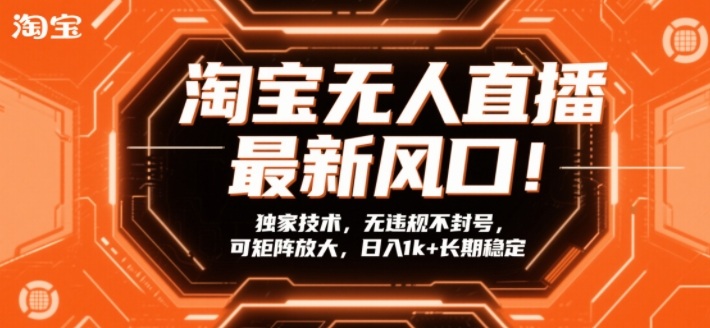 淘宝无人直播最新风口！独家技术，无违规不封号，可矩阵放大，日入1k+长期稳定【揭秘】-靠谱项目库