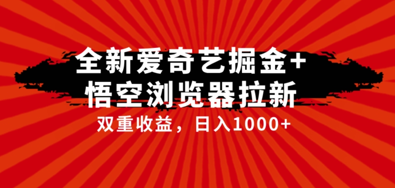 全网首发爱奇艺掘金+悟空浏览器拉新综合玩法，双重收益日入1000+-靠谱项目库