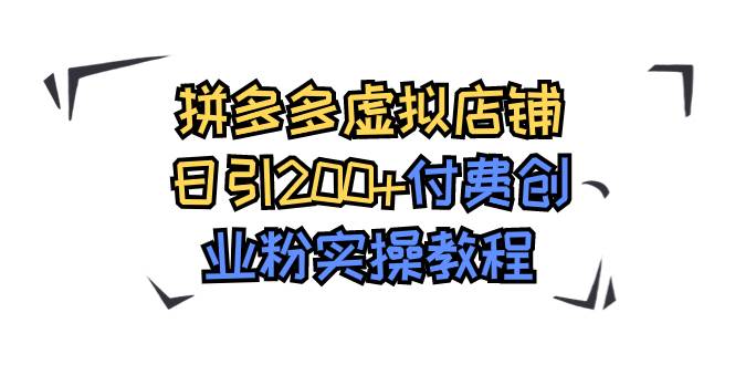 拼多多虚拟店铺日引200+付费创业粉实操教程-靠谱项目库