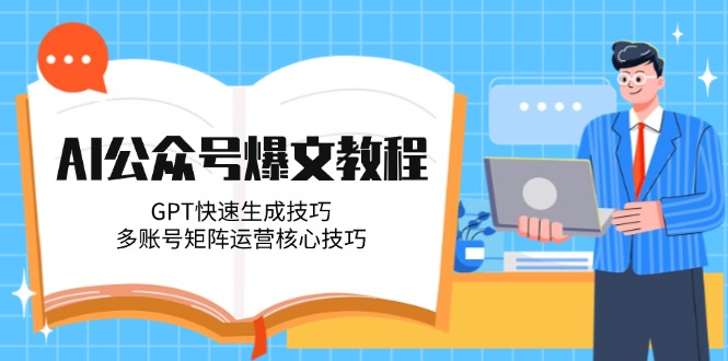 （14977期）AI公众号爆文教程，GPT快速生成技巧，多账号矩阵运营核心技巧-靠谱项目库