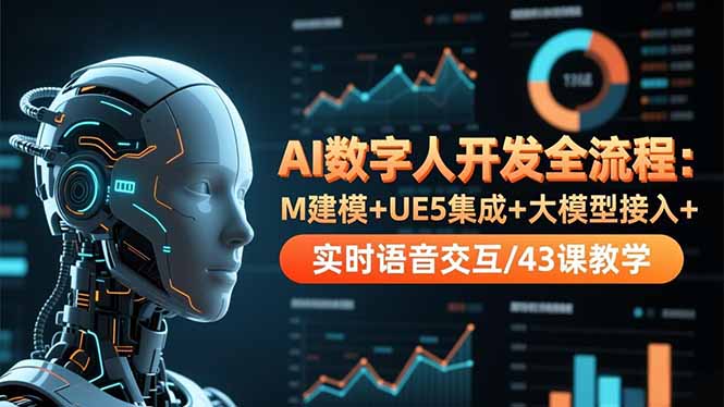 （16604期）AI数字人开发全流程：M建模+UE5集成+大模型接入+实时语音交互/43课教学-靠谱项目库