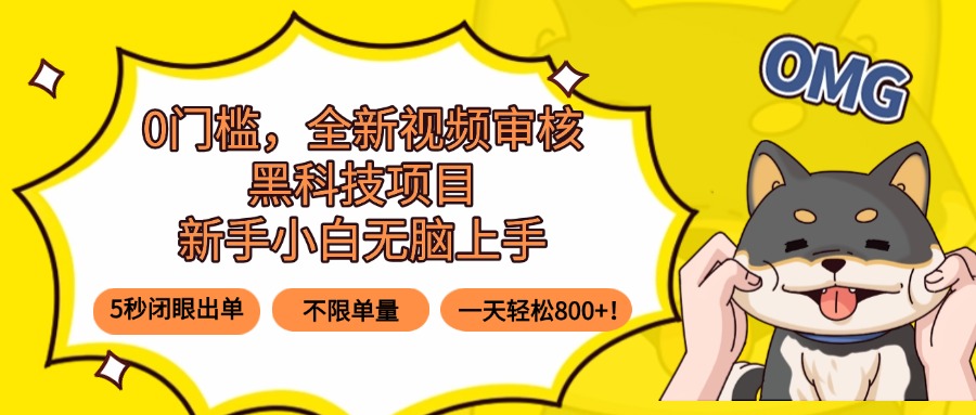 （15851期）0门槛，全新视频审核黑科技项目，新手小白无脑上手5秒闭眼出单，不限单…-靠谱项目库