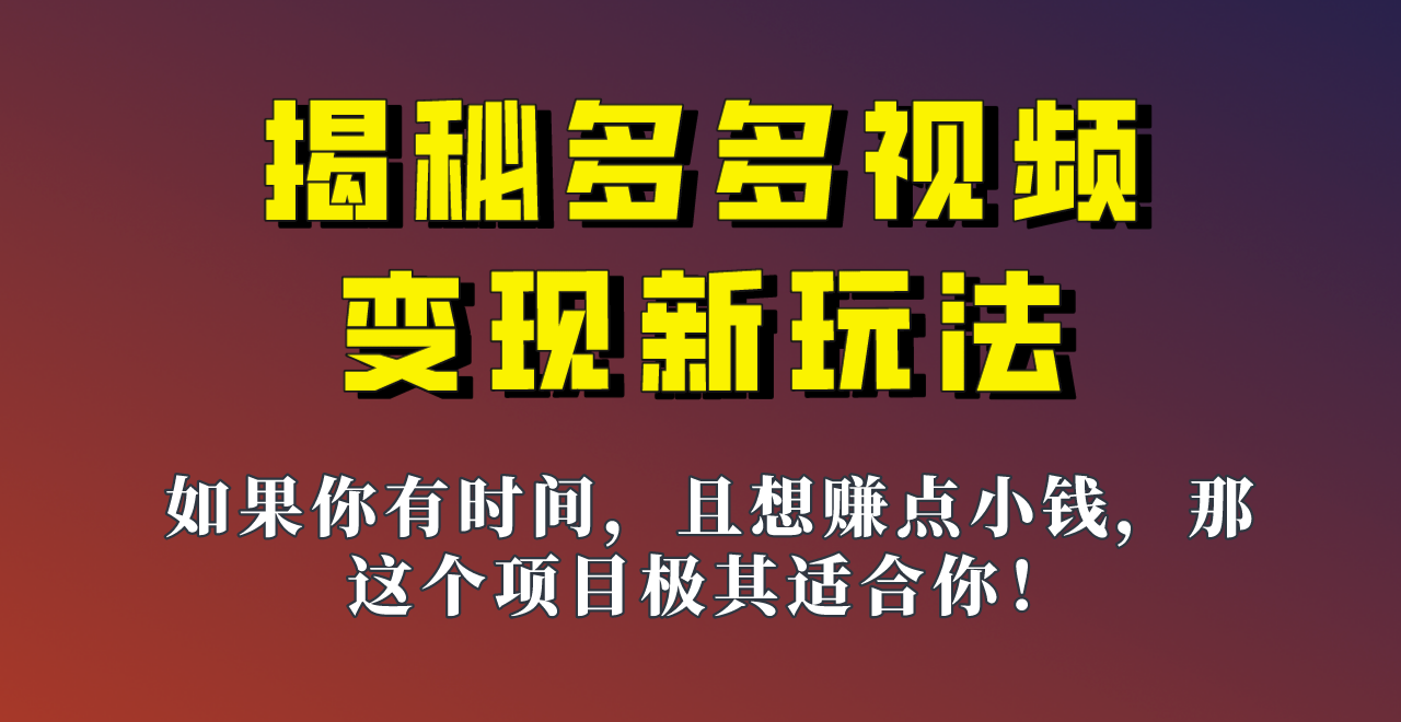 揭秘一天200多的，多多视频新玩法，新手小白也能快速上手的操作！-靠谱项目库