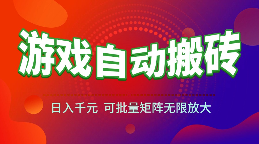 （15148期）游戏全自动搬砖项目，日入千元 ，可批量矩阵无限放大-靠谱项目库