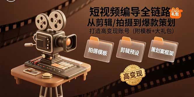 （15600期）短视频编导全链路：从剪辑/拍摄到爆款策划,打造高变现账号(附模板+大礼包)-靠谱项目库
