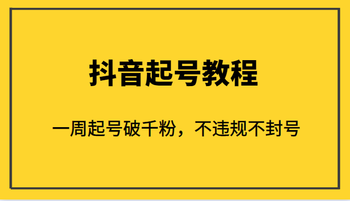 外面1980的抖音起号教程，一周起号破千粉，不违规不封号-靠谱项目库