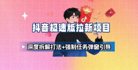 抖音极速版拉新项目_深度拆解打法+强制任务弹窗引导-靠谱项目库
