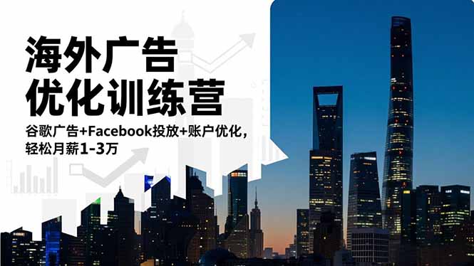 （16609期）海外广告优化训练营：谷歌广告+Facebook投放+账户优化，轻松月薪1-3万-靠谱项目库