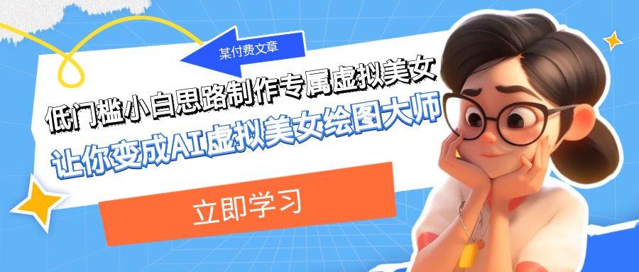 某付费文章：低门槛小白思路制作专属虚拟美女 让你变成AI虚拟美女绘图大师-靠谱项目库