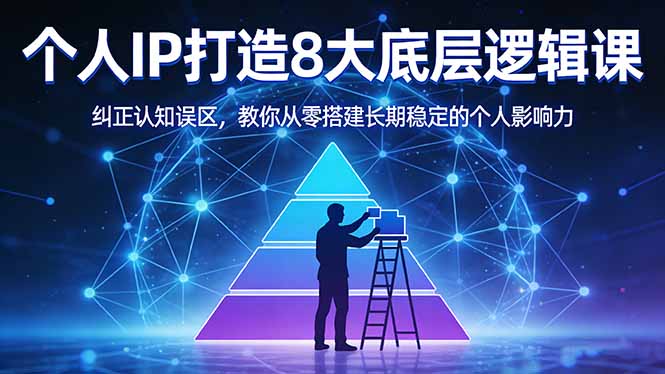 （17811期）付费文章：个人IP打造8大底层逻辑课：纠正认知误区，教你从零搭建长期稳定的个人影响力-靠谱项目库