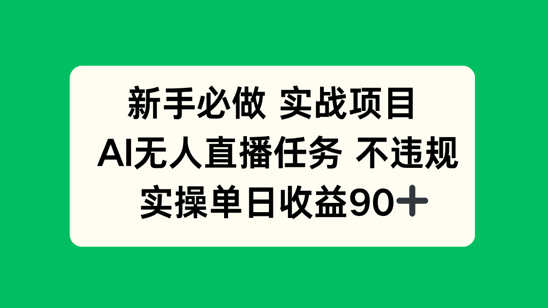 （14901期）新手必做实战项目，AI无人直播任务 不违规，实操单日收益90+-靠谱项目库