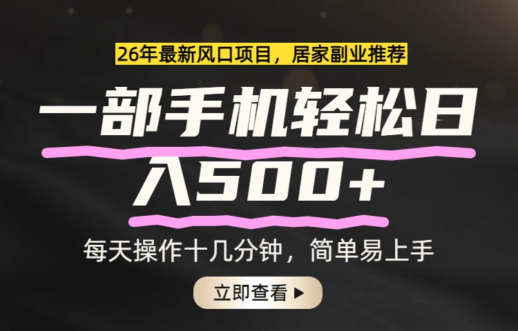 （17680期）26年居家副业首选，一部手机轻松日入500+，长期稳定可做-靠谱项目库