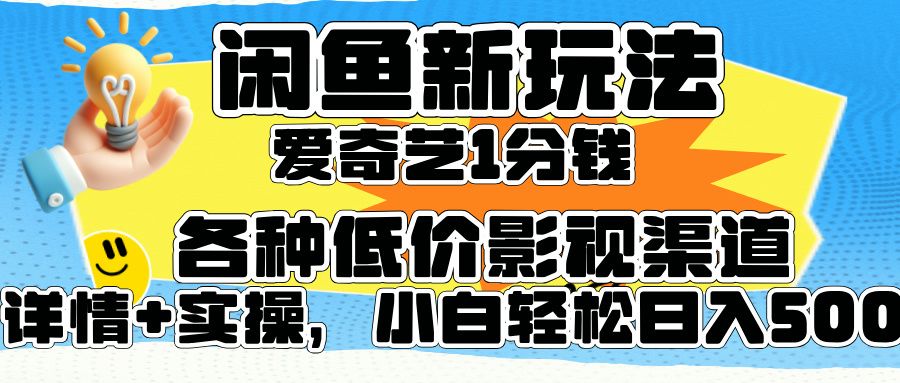 闲鱼新玩法，爱奇艺会员1分钱及各种低价影视渠道，小白轻松日入500+-靠谱项目库