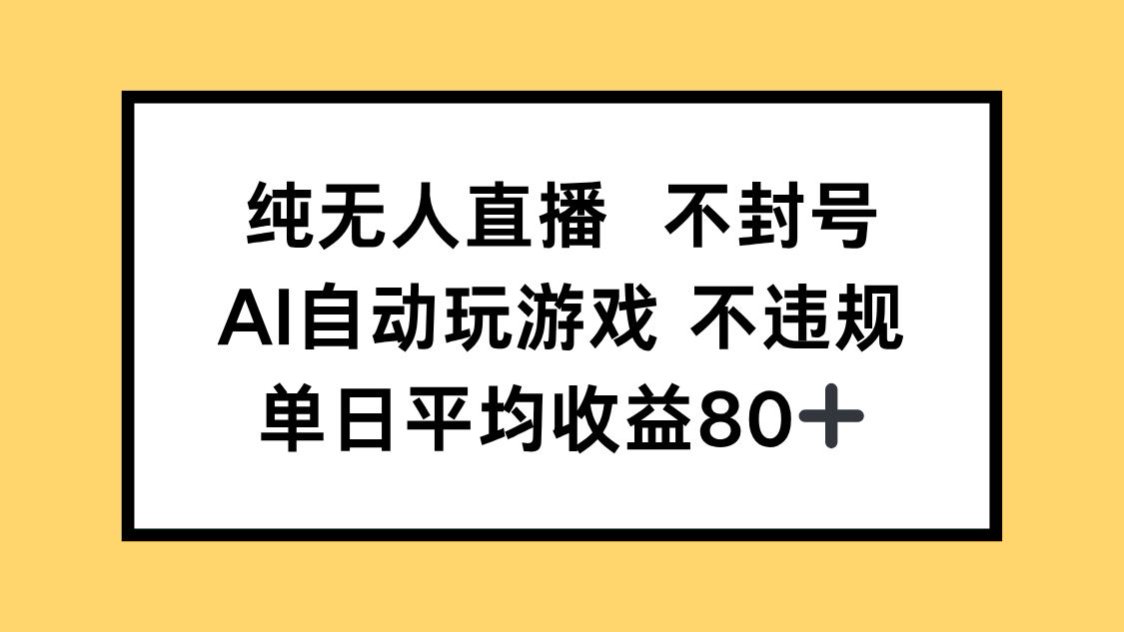 （14843期）纯无人直播不封号，AI自动玩游戏，单日收益80+-靠谱项目库
