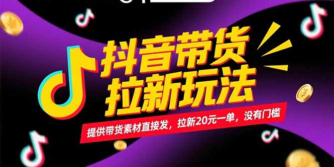 （15207期）抖音带货拉新玩法，提供带货素材直接发，拉新20元一单，没有门槛-靠谱项目库