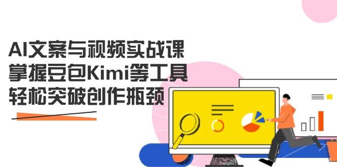 （14275期）AI文案与视频实战课，掌握豆包Kimi等工具，轻松突破创作瓶颈-靠谱项目库