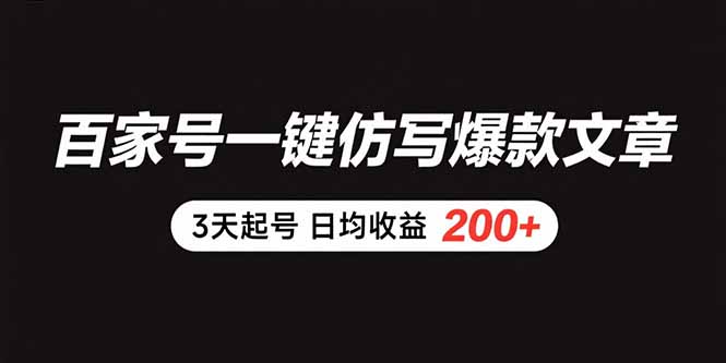 （15552期）百家号一键仿写爆款文章 3天起号 日均收益200+-靠谱项目库