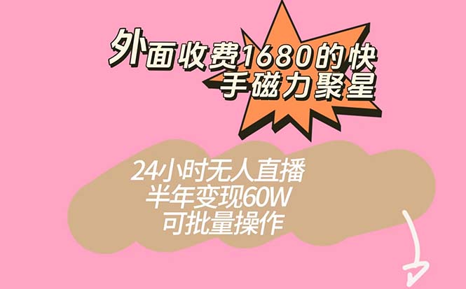 外面收费1680的快手磁力聚星项目，24小时无人直播 半年变现60W，可批量操作-靠谱项目库