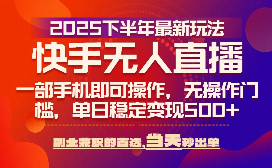 （15662期）25年快手无人直播最新玩法，当天可出单，一部手机即可操作-靠谱项目库