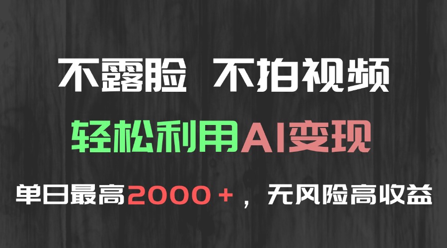 （15034期）不露脸，不拍视频，轻松利用AI变现，单日最高2000＋，无风险高利润-靠谱项目库