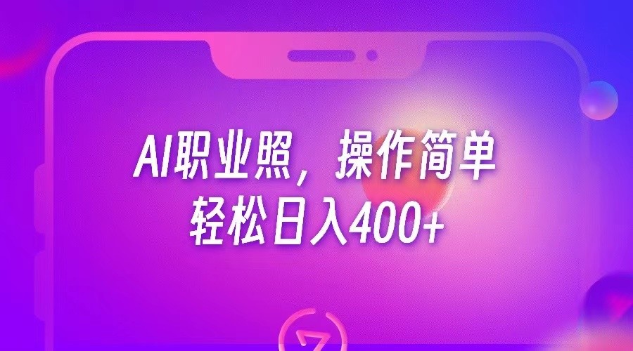 AI职业照，操作简单，轻松日入400+-靠谱项目库