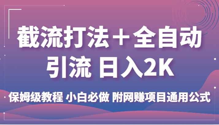 截流打法＋全自动引流 日入2K 保姆级教程 小白必做   附网赚项目通用公式-靠谱项目库