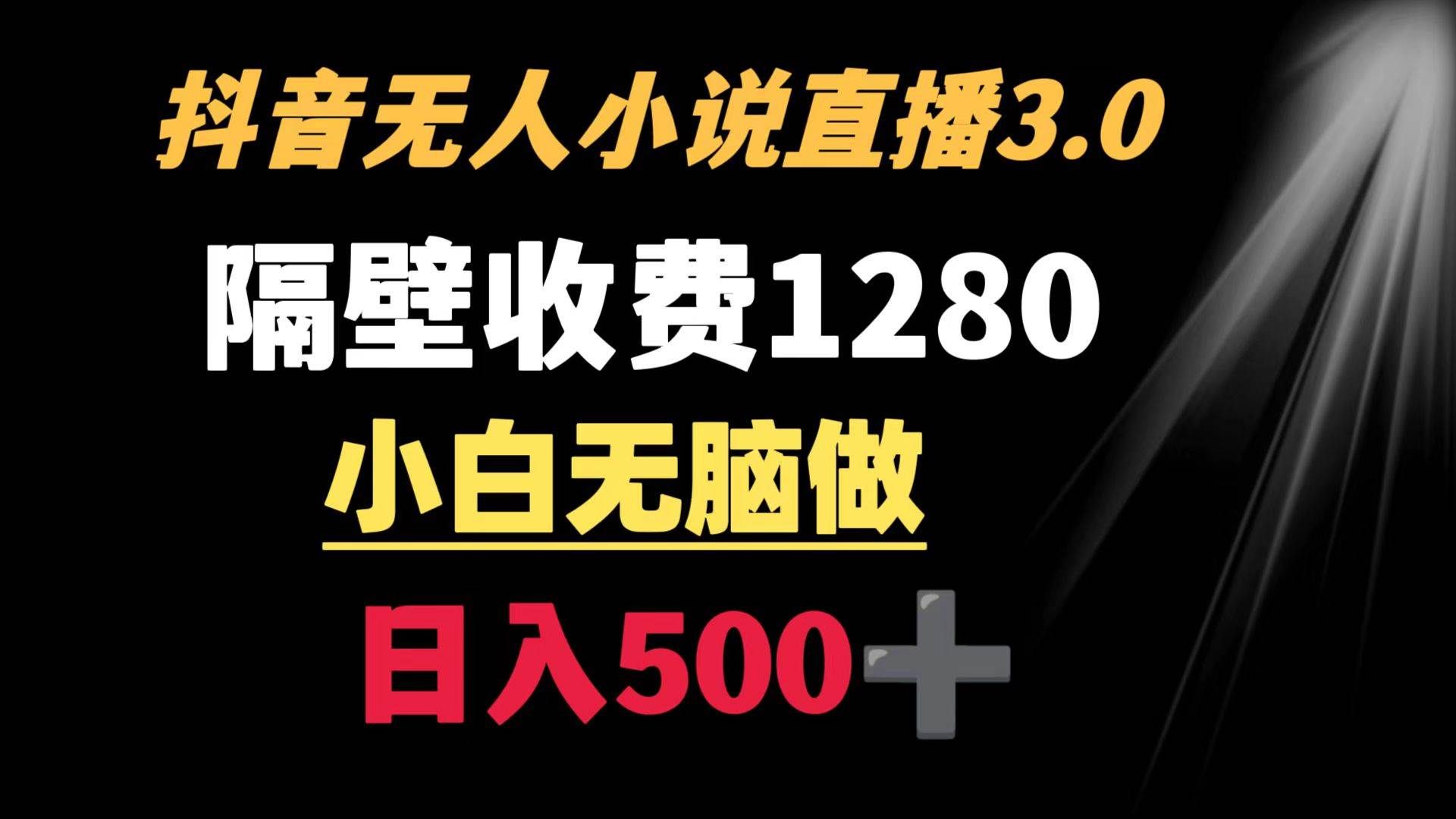 （8972期）抖音小说无人3.0玩法 隔壁收费1280  轻松日入500+-靠谱项目库