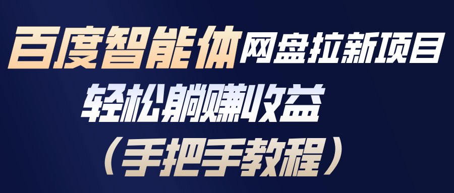 （17026期）百度智能体网盘拉新项目，轻松躺赚收益（手把手教程）-靠谱项目库