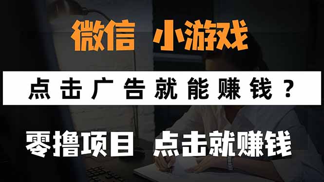 （15695期）微信小程序小游戏，只需要看广告就能赚钱？0撸手机赚钱，甚至连游戏都…-靠谱项目库