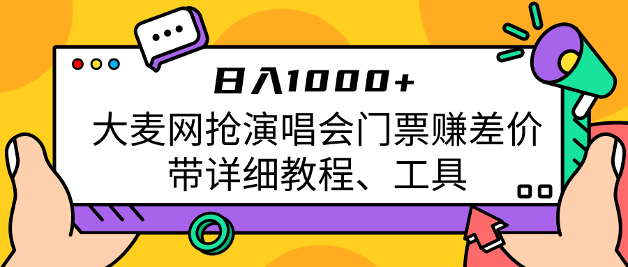 大麦网抢演唱会门票赚差价带详细教程、工具日入1000＋-靠谱项目库