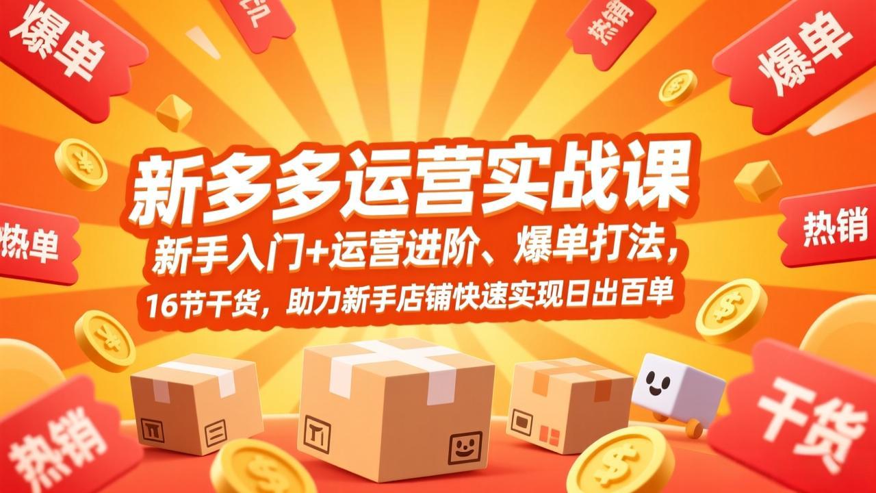 （17342期）拼多多运营实战课，新手入门+运营进阶、爆单打法，16节干货，助力新手店铺快速实现日出百单-靠谱项目库