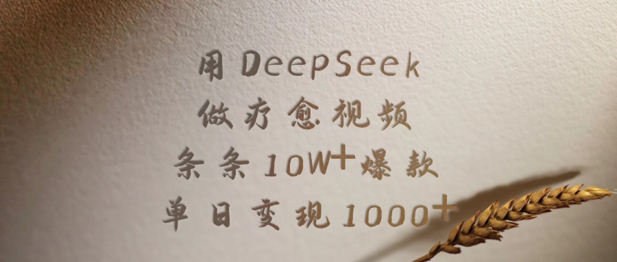 用DeepSeek制作疗愈视频，条条10W+爆款，单日变现1000+-靠谱项目库